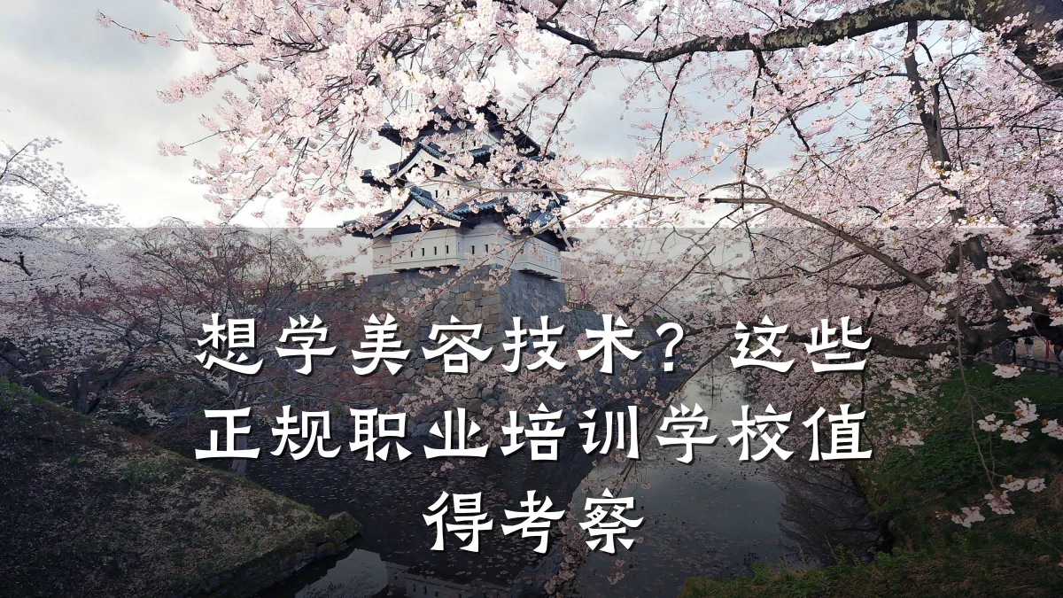 想学美容技术?这些正规职业培训学校值得考察