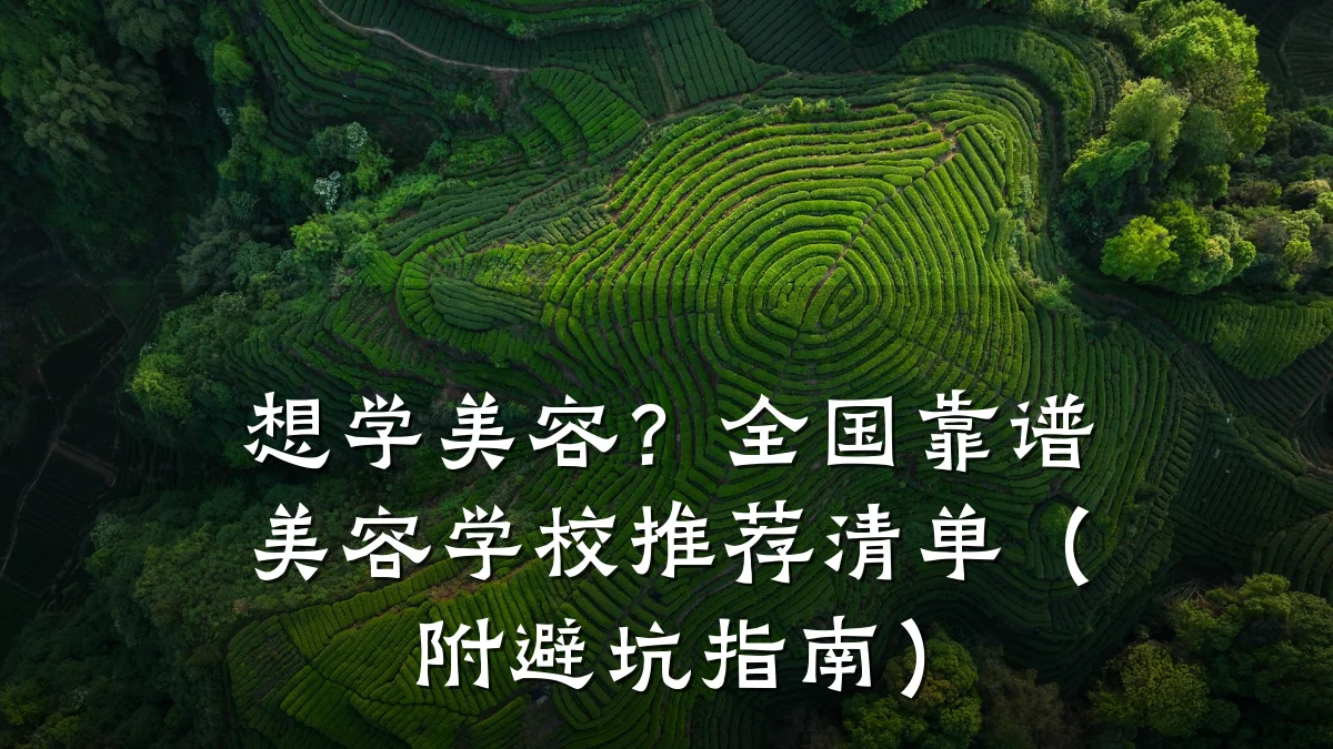 想学美容？全国靠谱美容学校推荐清单（附避坑指南）