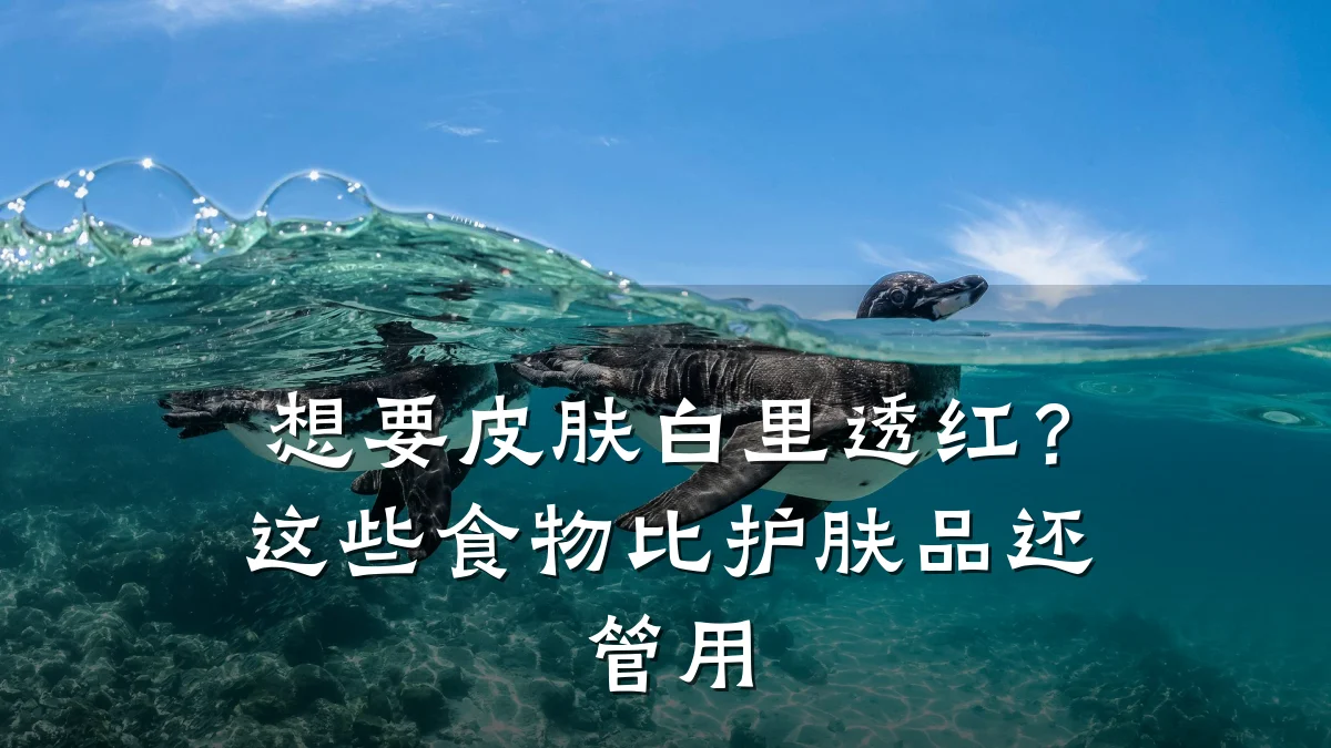 想要皮肤白里透红?这些食物比护肤品还管用