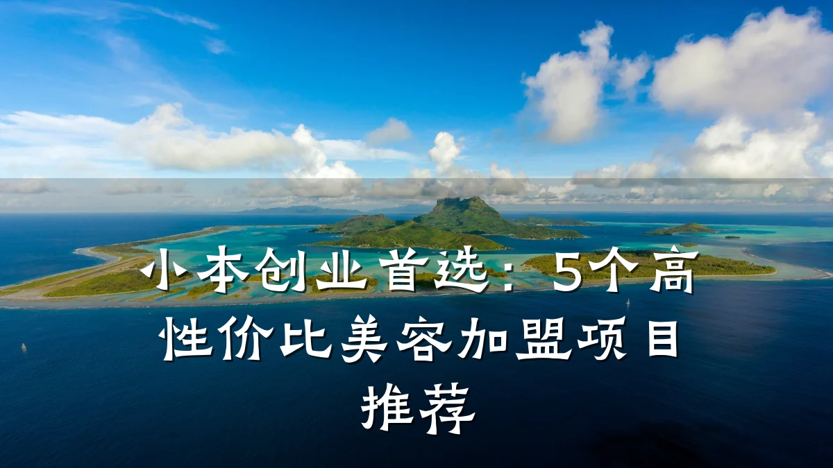 小本创业首选:5个高性价比美容加盟项目推荐