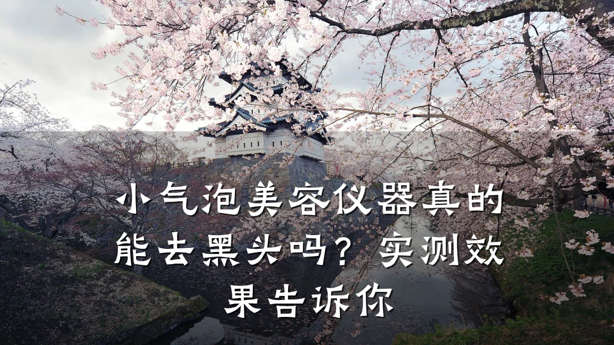 小气泡美容仪器真的能去黑头吗？实测效果告诉你