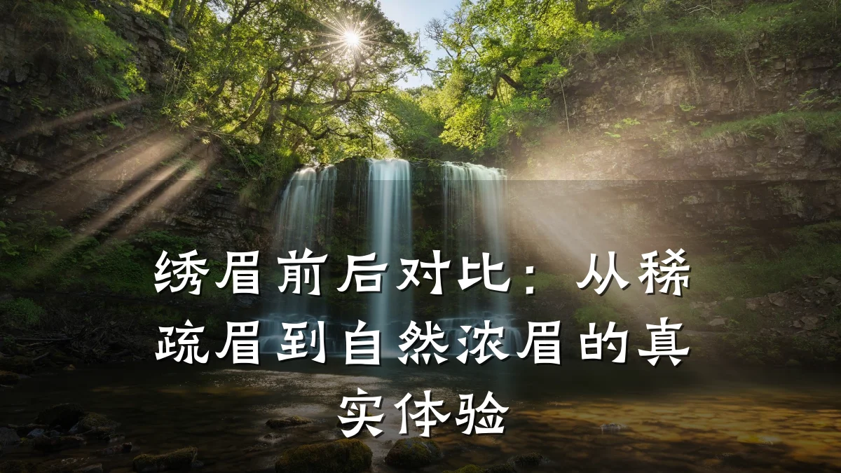 绣眉前后对比:从稀疏眉到自然浓眉的真实体验