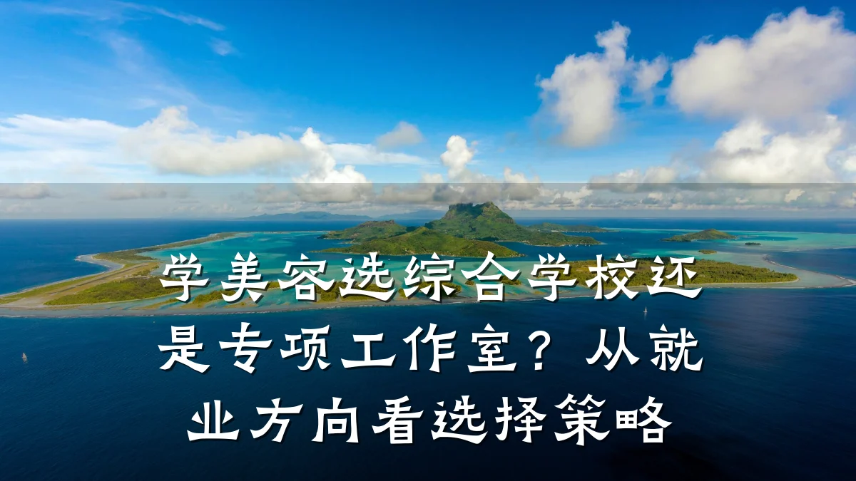 学美容选综合学校还是专项工作室？从就业方向看选择策略