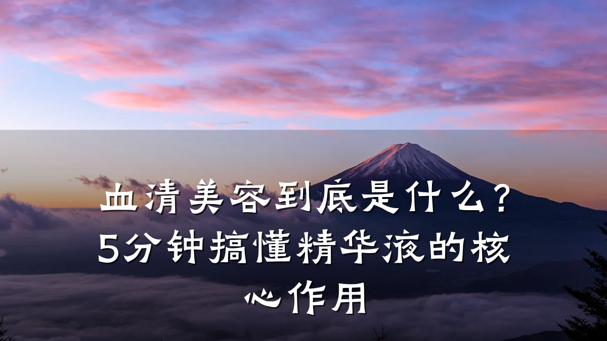 血清美容到底是什么？5分钟搞懂精华液的核心作用