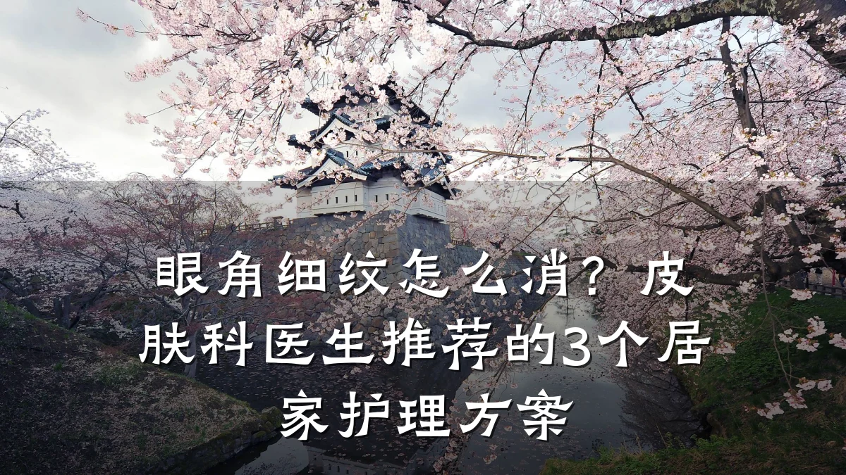 眼角细纹怎么消?皮肤科医生推荐的3个居家护理方案
