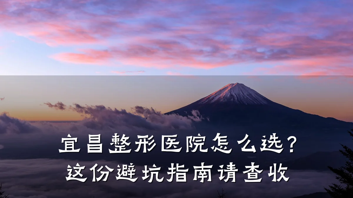 宜昌整形医院怎么选？这份避坑指南请查收