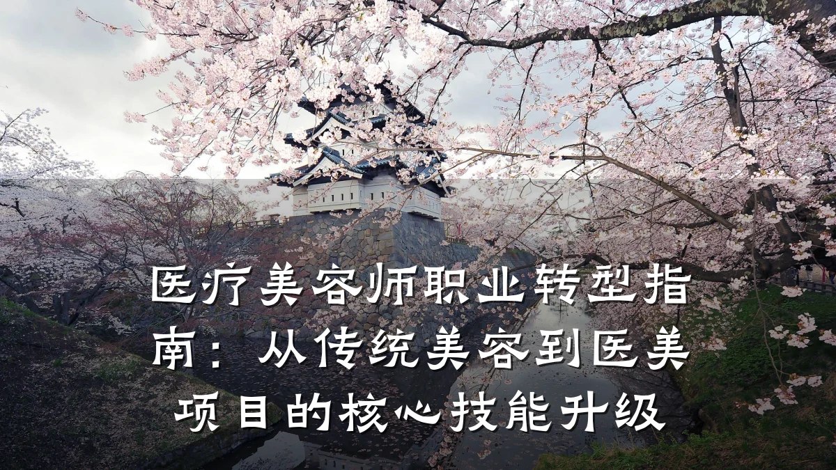 医疗美容师职业转型指南：从传统美容到医美项目的核心技能升级
