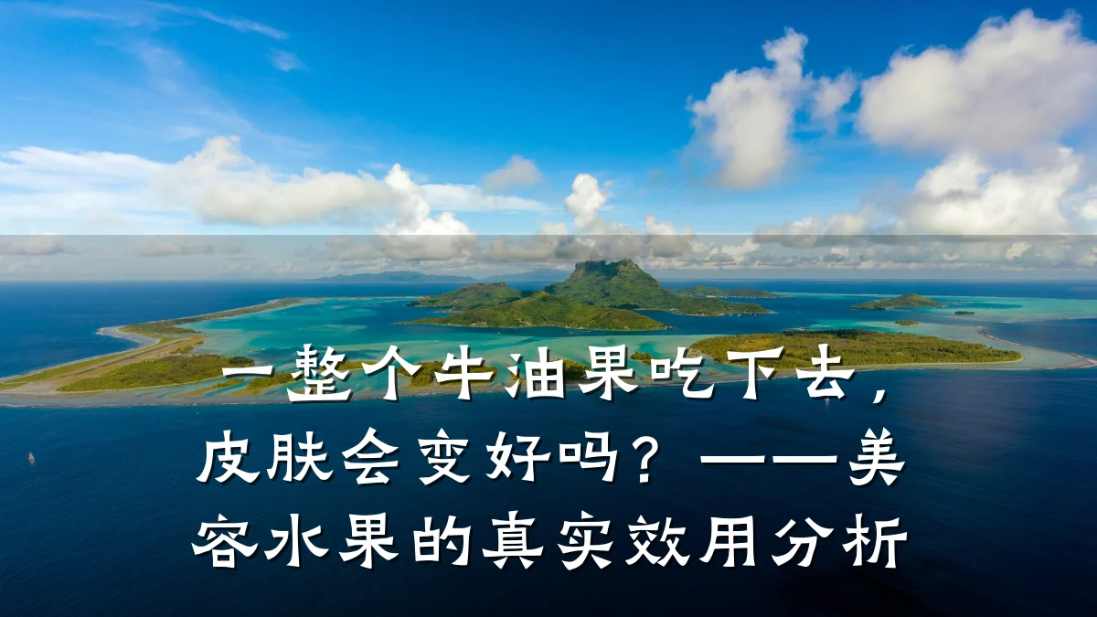 一整个牛油果吃下去,皮肤会变好吗?——美容水果的真实效用分析
