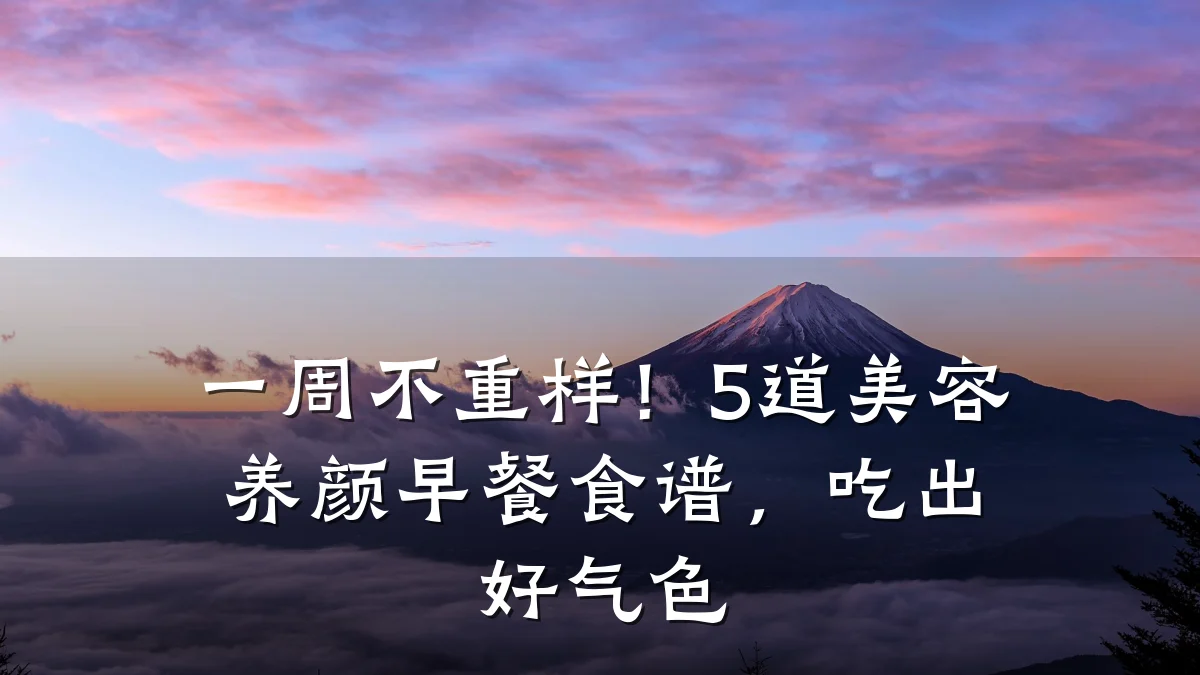 一周不重样！5道美容养颜早餐食谱，吃出好气色