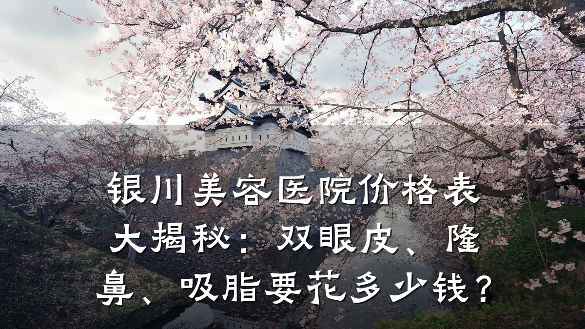 银川美容医院价格表大揭秘：双眼皮、隆鼻、吸脂要花多少钱？
