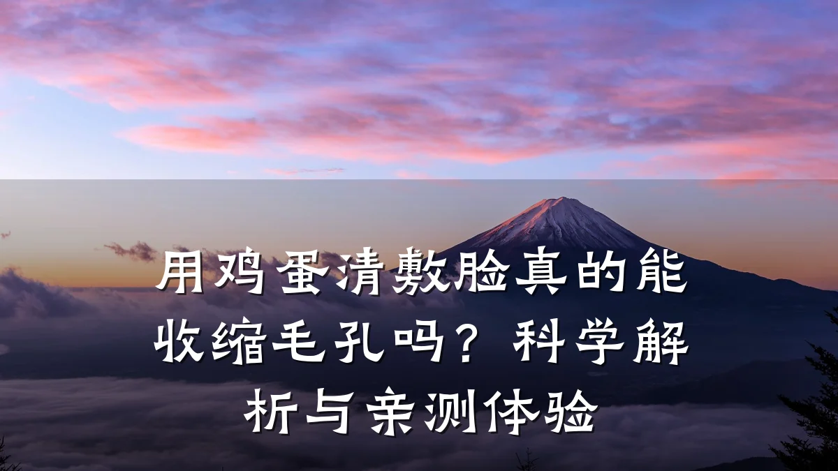 用鸡蛋清敷脸真的能收缩毛孔吗?科学解析与亲测体验