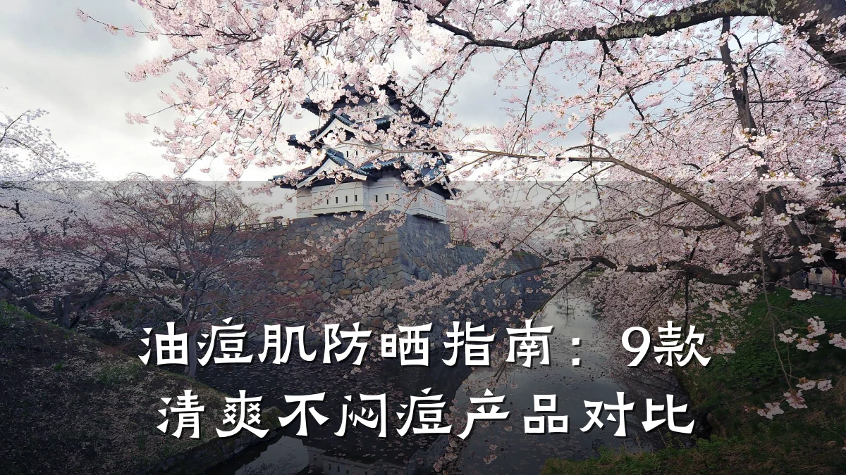 油痘肌防晒指南:9款清爽不闷痘产品对比