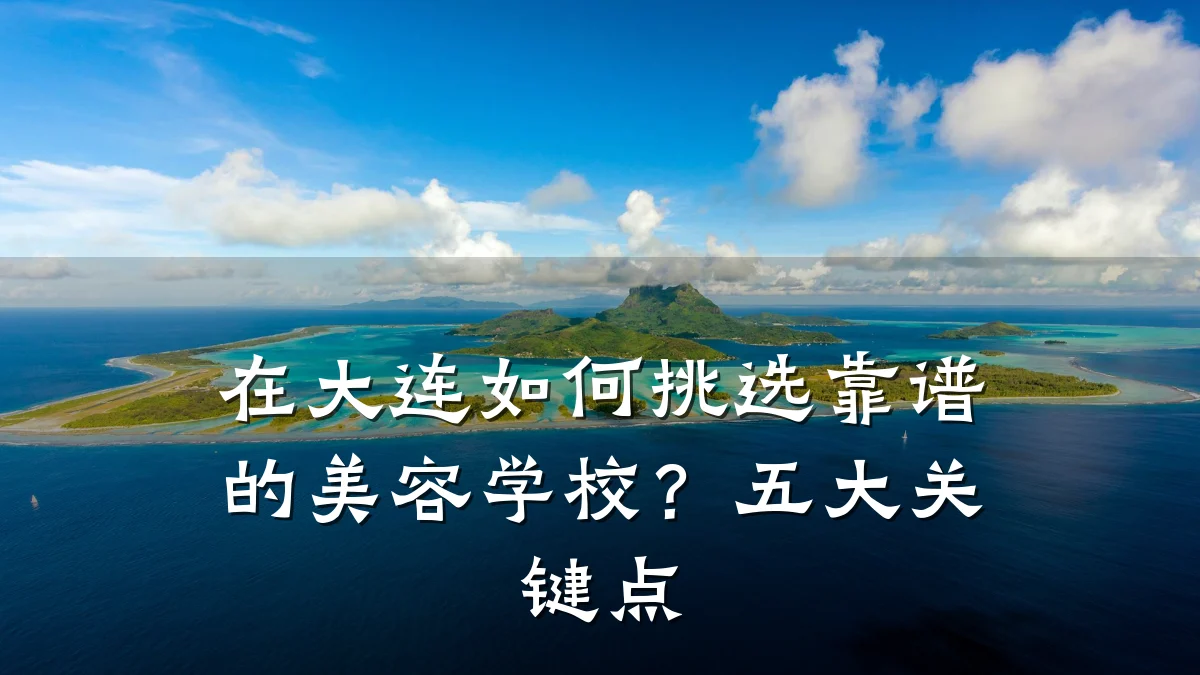 在大连如何挑选靠谱的美容学校？五大关键点