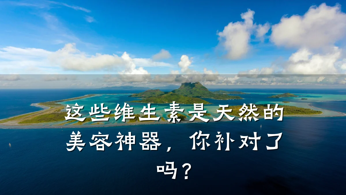 这些维生素是天然的美容神器，你补对了吗？