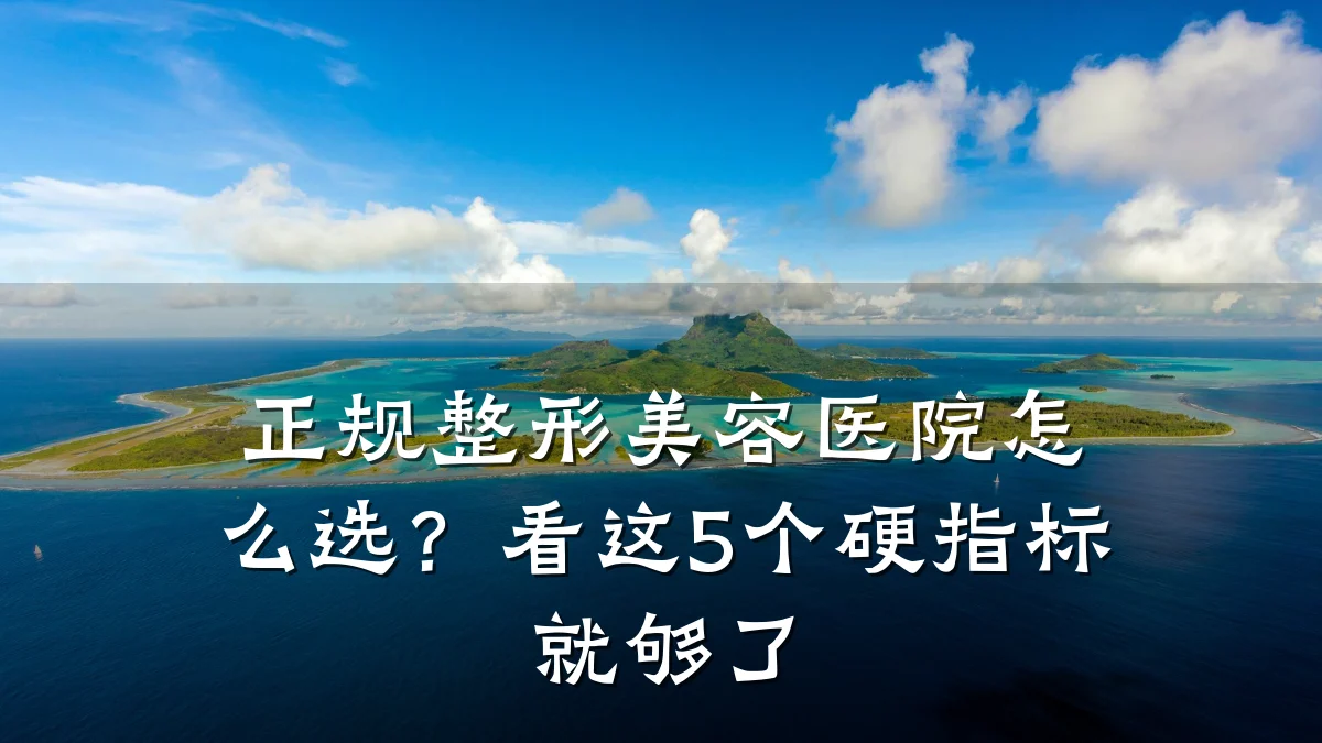 正规整形美容医院怎么选？看这5个硬指标就够了