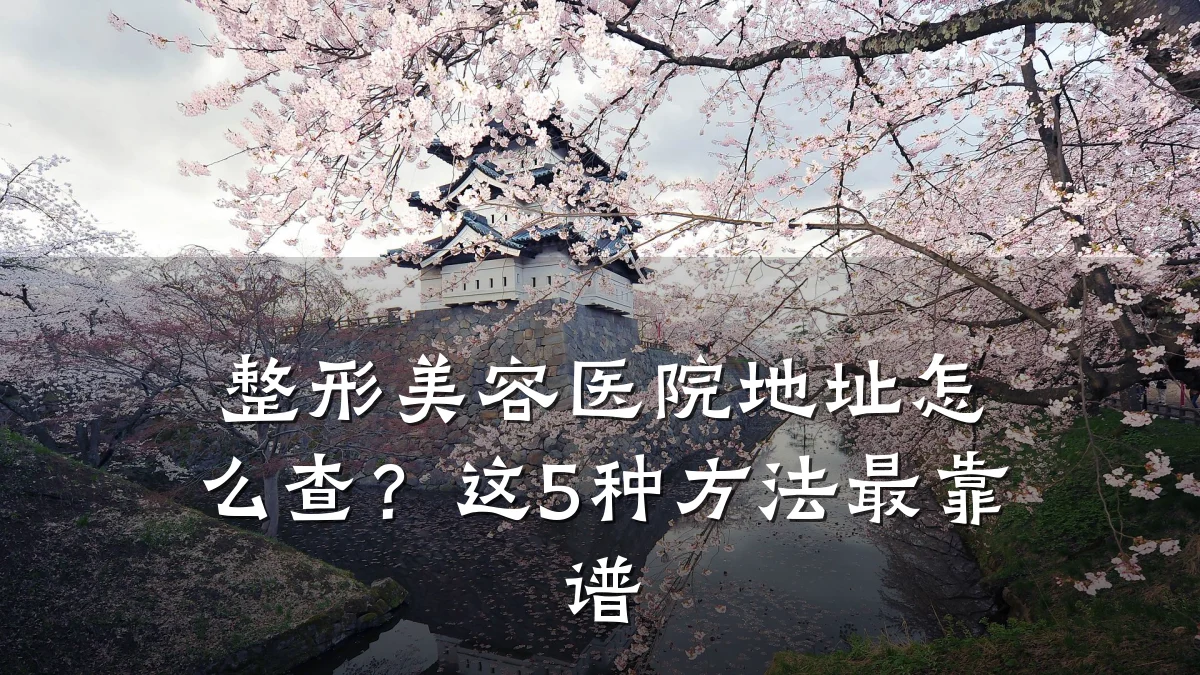 整形美容医院地址怎么查?这5种方法最靠谱