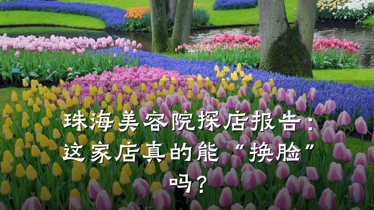 珠海美容院探店报告:这家店真的能“换脸”吗?