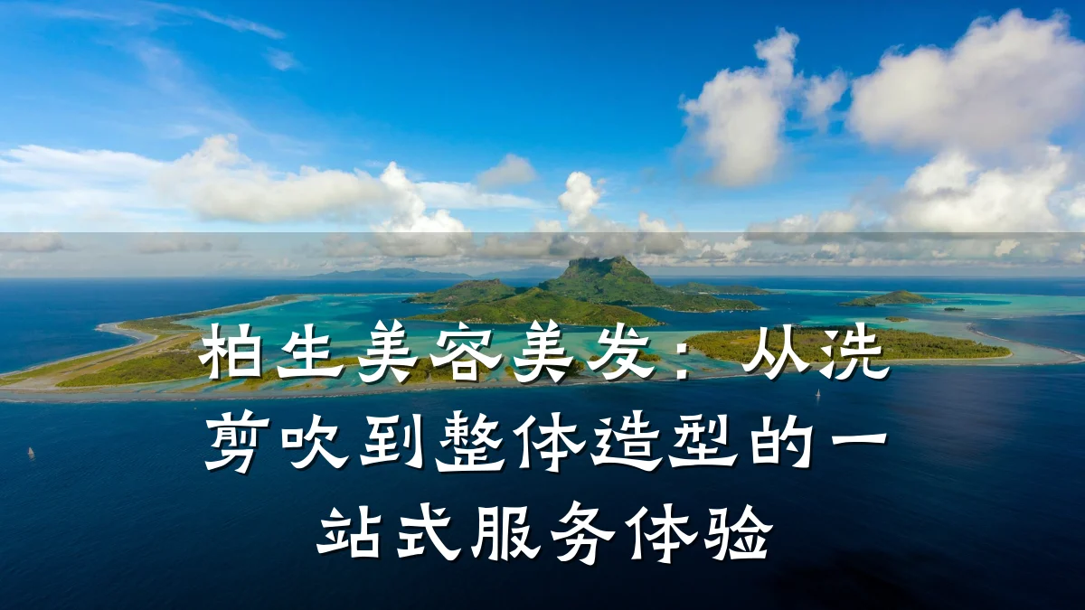 柏生美容美发：从洗剪吹到整体造型的一站式服务体验