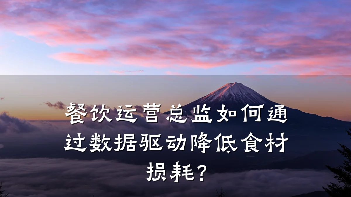餐饮运营总监如何通过数据驱动降低食材损耗?