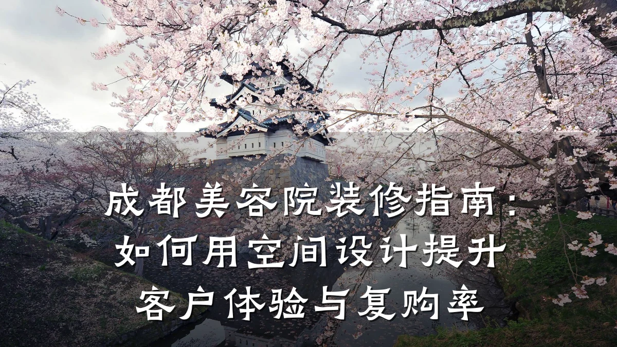 成都美容院装修指南：如何用空间设计提升客户体验与复购率