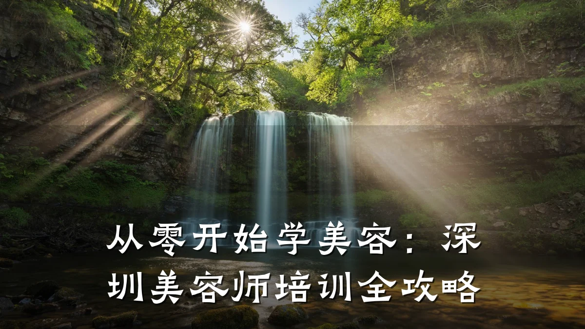 从零开始学美容：深圳美容师培训全攻略