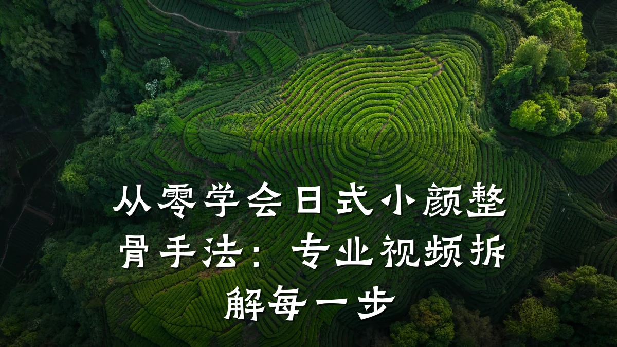 从零学会日式小颜整骨手法：专业视频拆解每一步