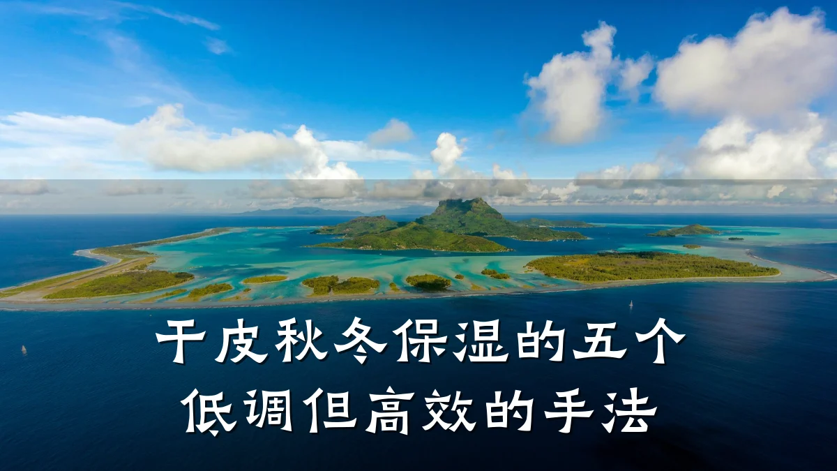 干皮秋冬保湿的五个低调但高效的手法