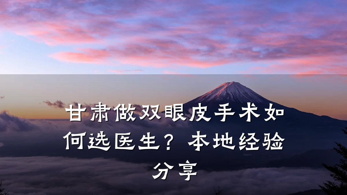 甘肃做双眼皮手术如何选医生？本地经验分享