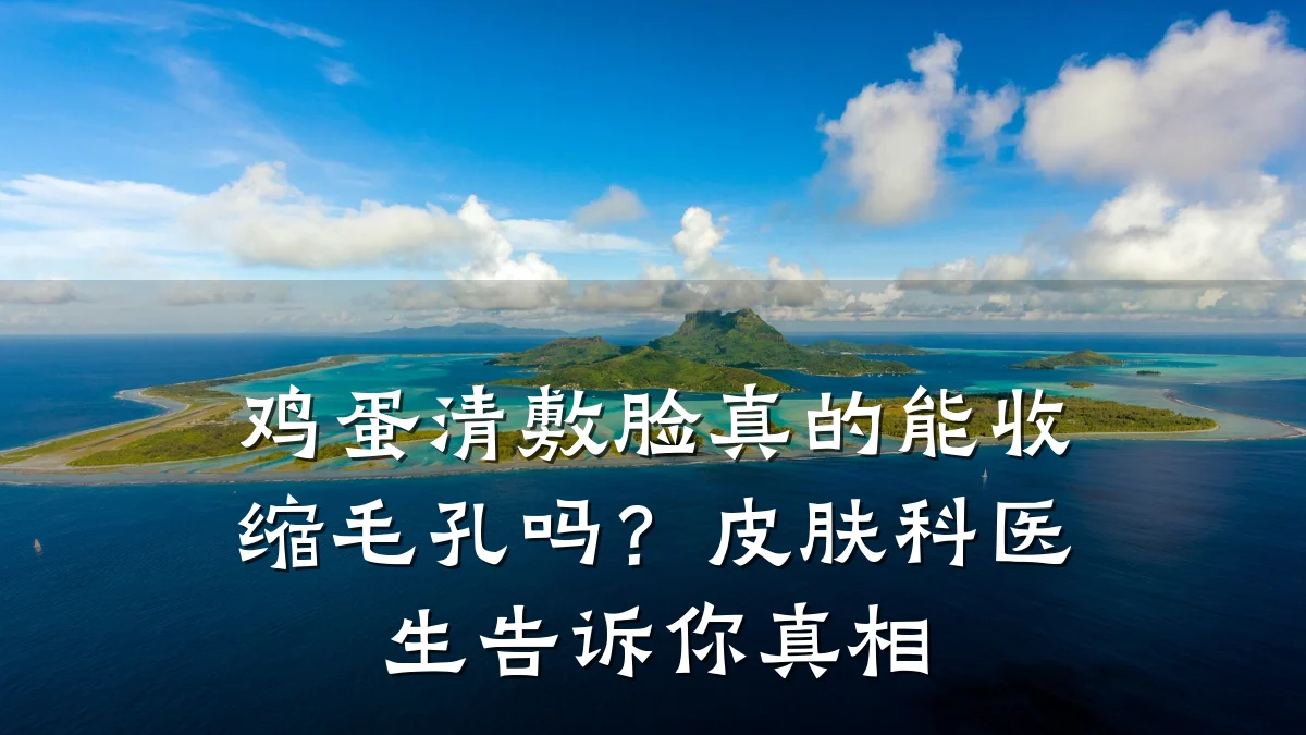 鸡蛋清敷脸真的能收缩毛孔吗？皮肤科医生告诉你真相