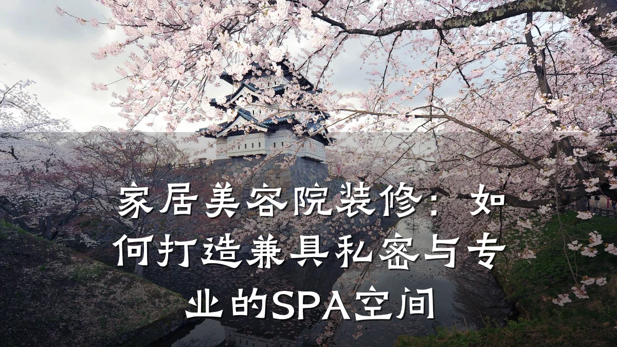 家居美容院装修：如何打造兼具私密与专业的SPA空间
