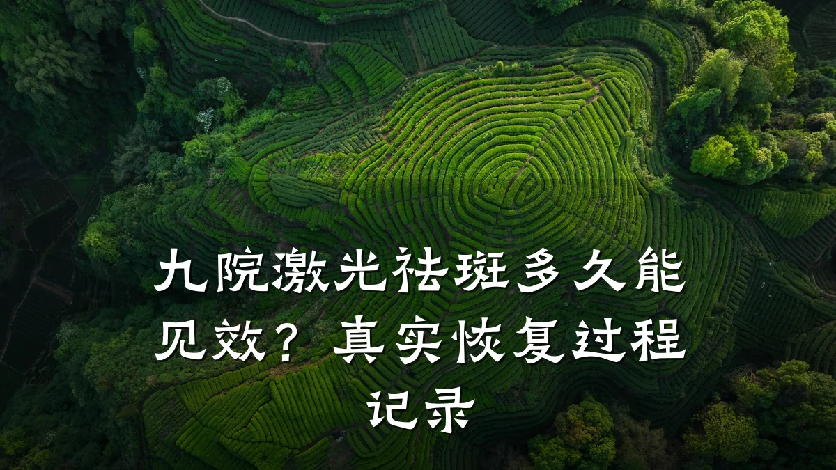 九院激光祛斑多久能见效？真实恢复过程记录