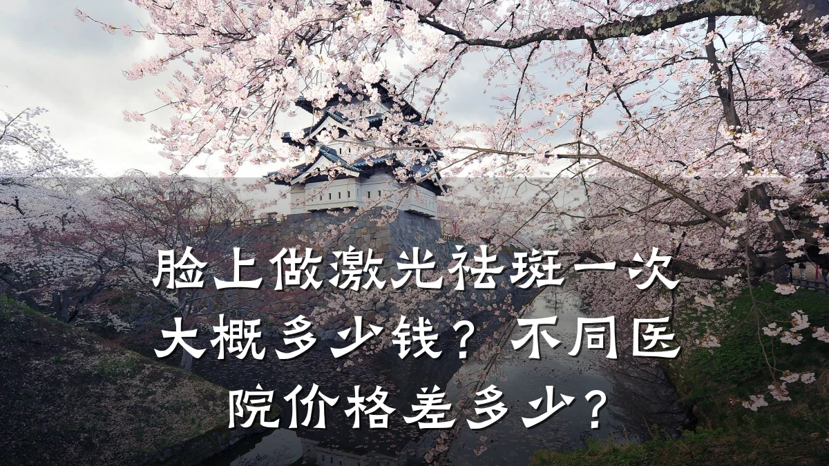 脸上做激光祛斑一次大概多少钱？不同医院价格差多少？