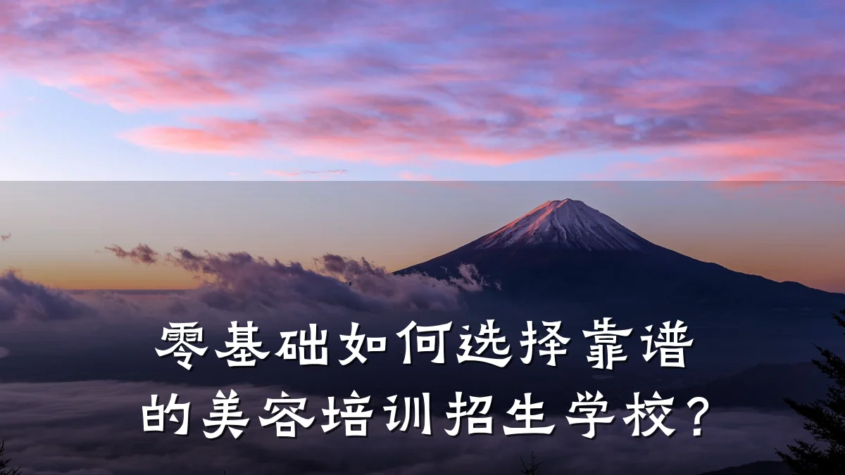 零基础如何选择靠谱的美容培训招生学校？