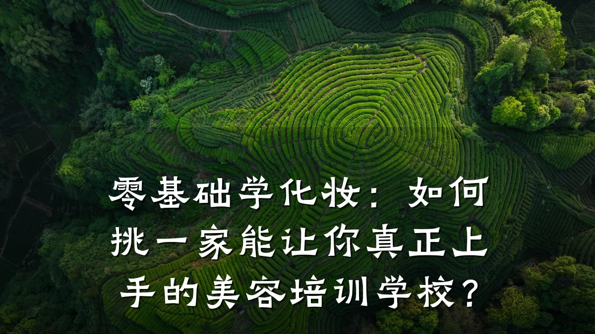 零基础学化妆：如何挑一家能让你真正上手的美容培训学校？