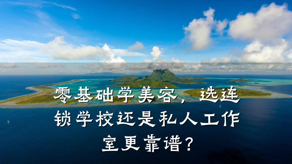 零基础学美容，选连锁学校还是私人工作室更靠谱？