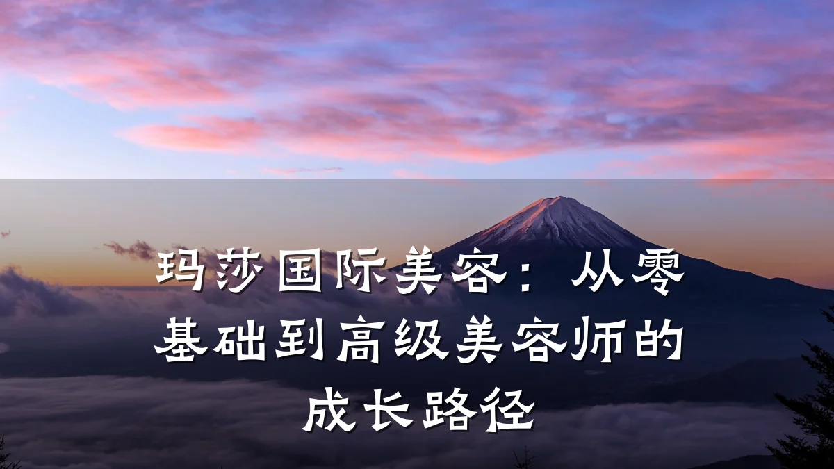 玛莎国际美容：从零基础到高级美容师的成长路径