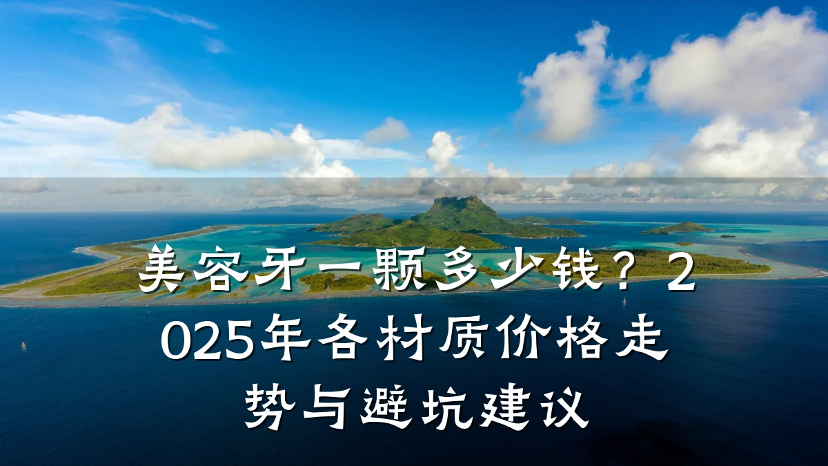美容牙一颗多少钱？2025年各材质价格走势与避坑建议