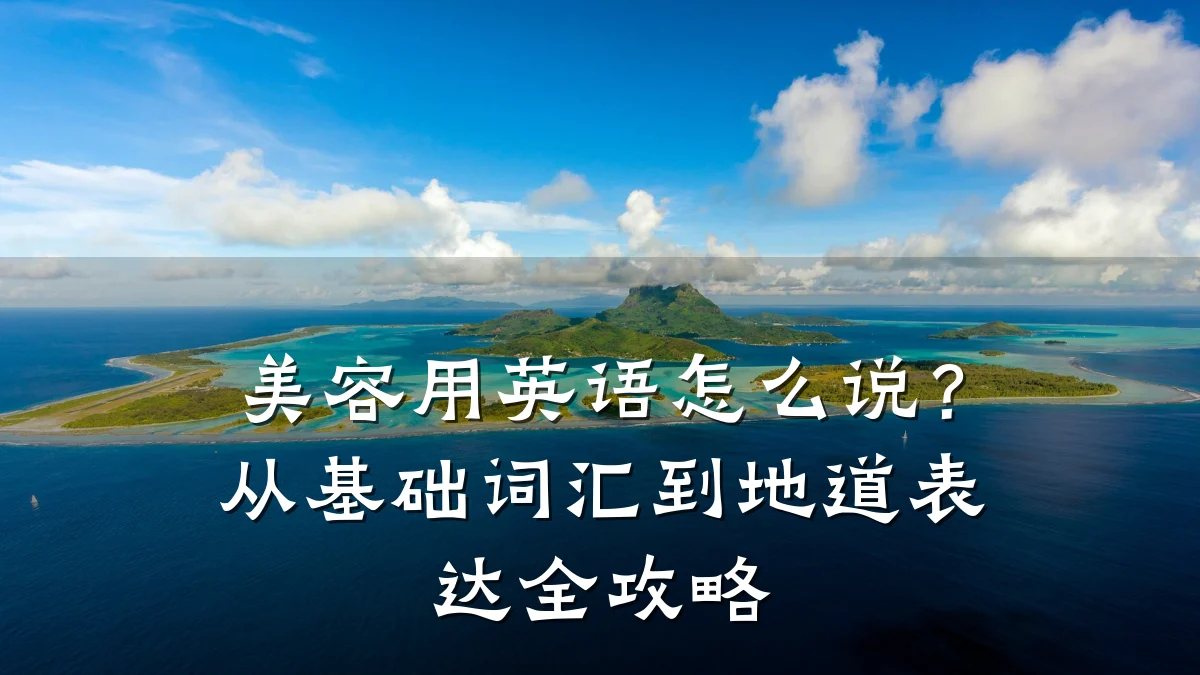 美容用英语怎么说？从基础词汇到地道表达全攻略