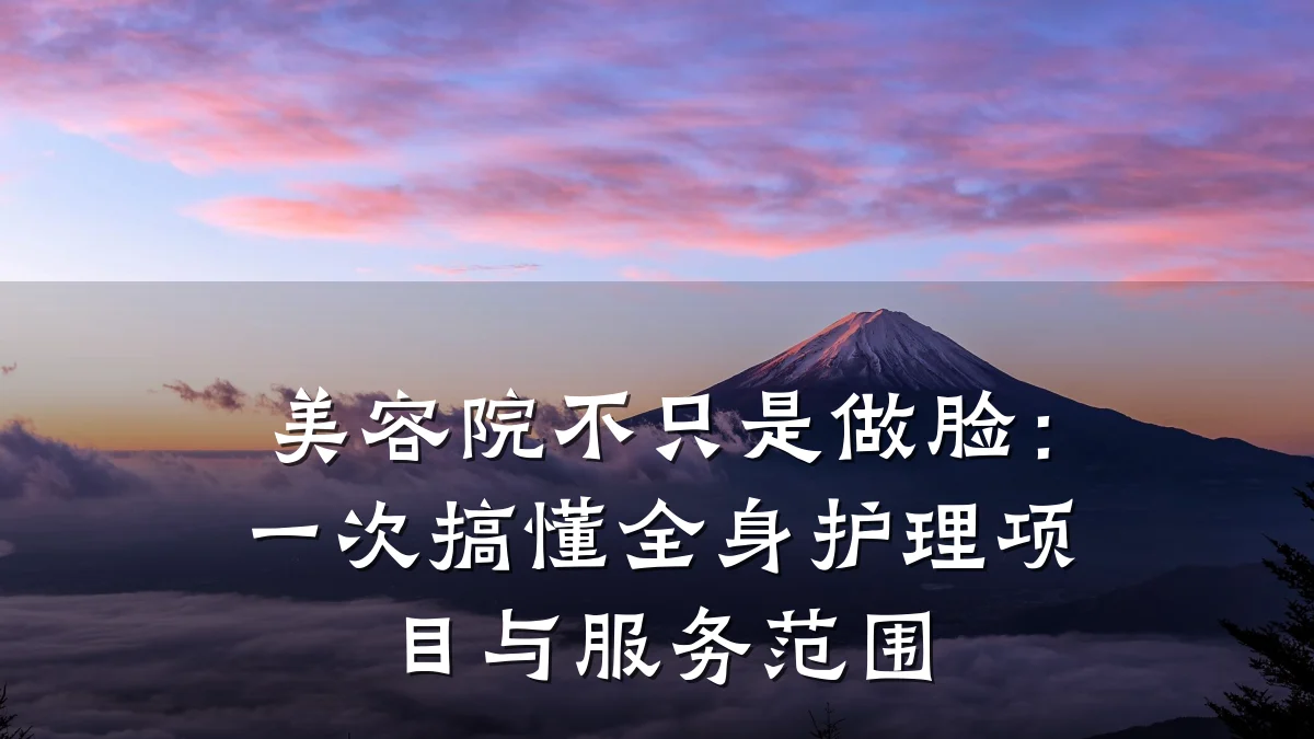 美容院不只是做脸：一次搞懂全身护理项目与服务范围
