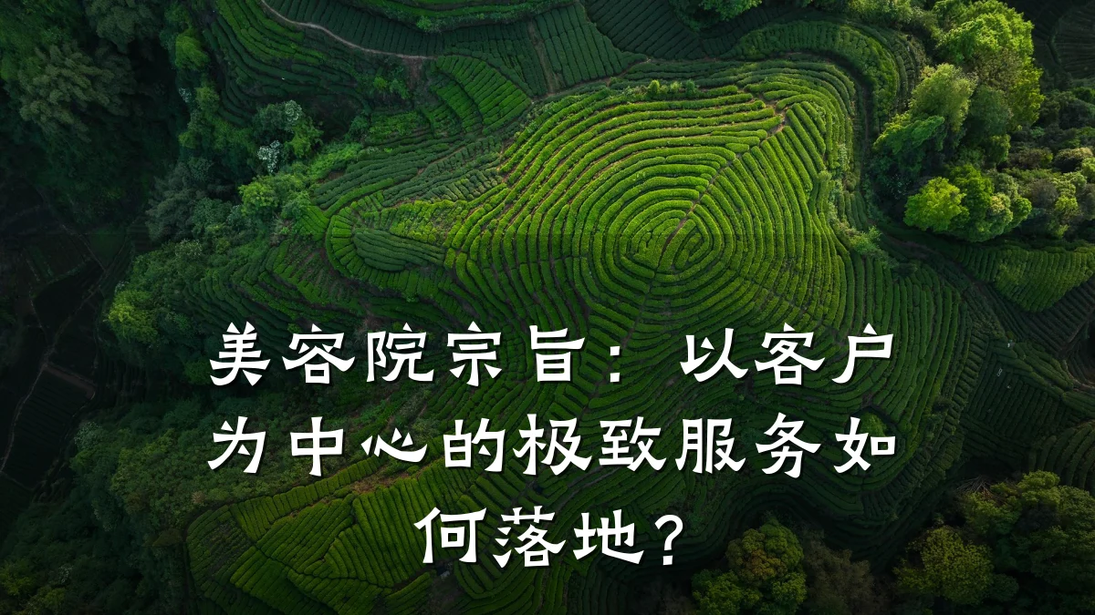 美容院宗旨：以客户为中心的极致服务如何落地？