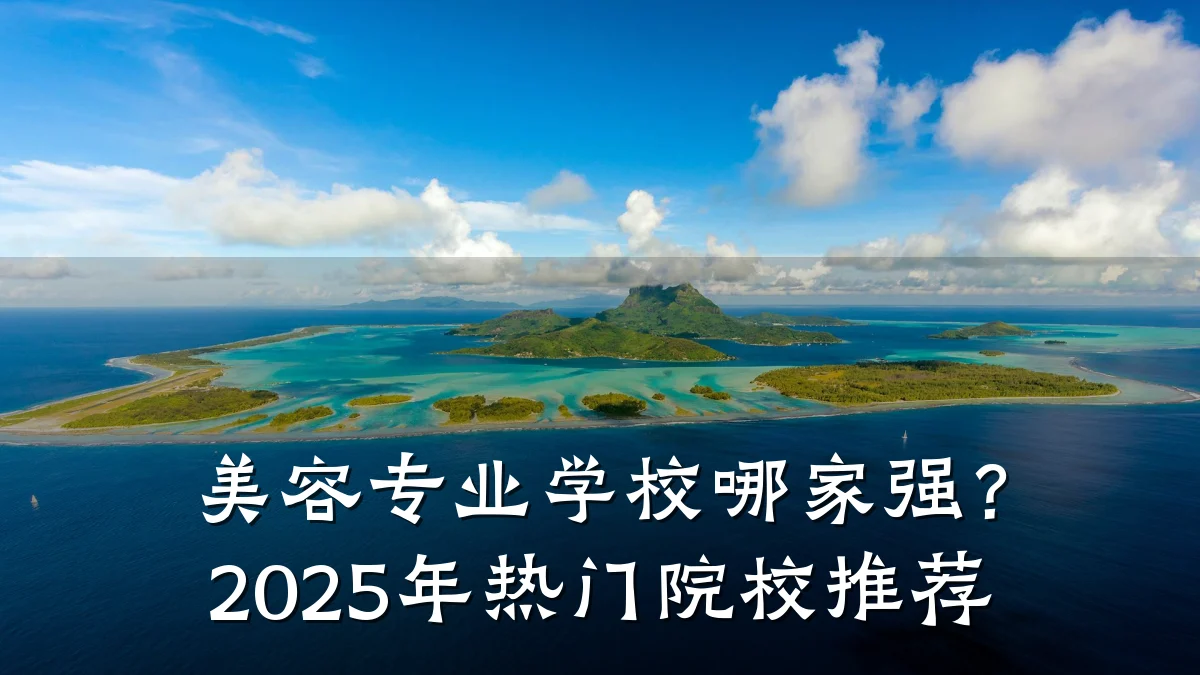 美容专业学校哪家强？2025年热门院校推荐