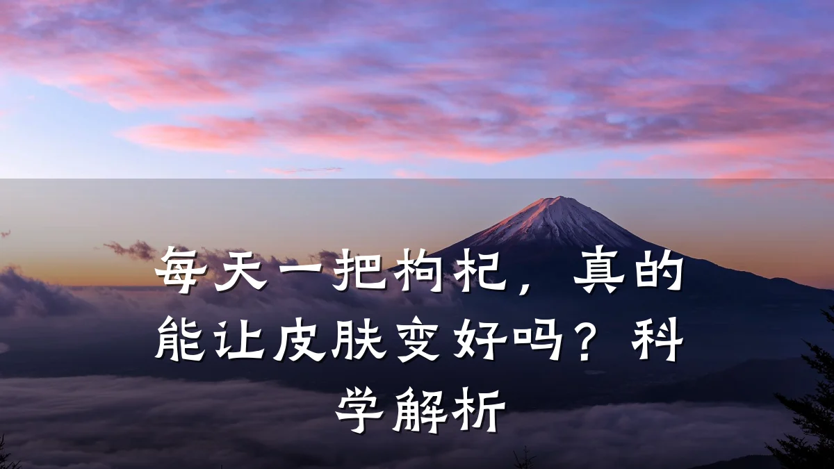 每天一把枸杞，真的能让皮肤变好吗？科学解析
