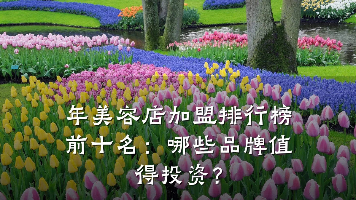 年美容店加盟排行榜前十名：哪些品牌值得投资？