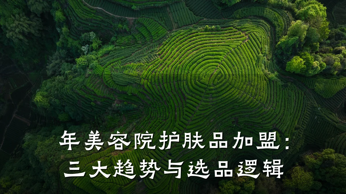 年美容院护肤品加盟：三大趋势与选品逻辑