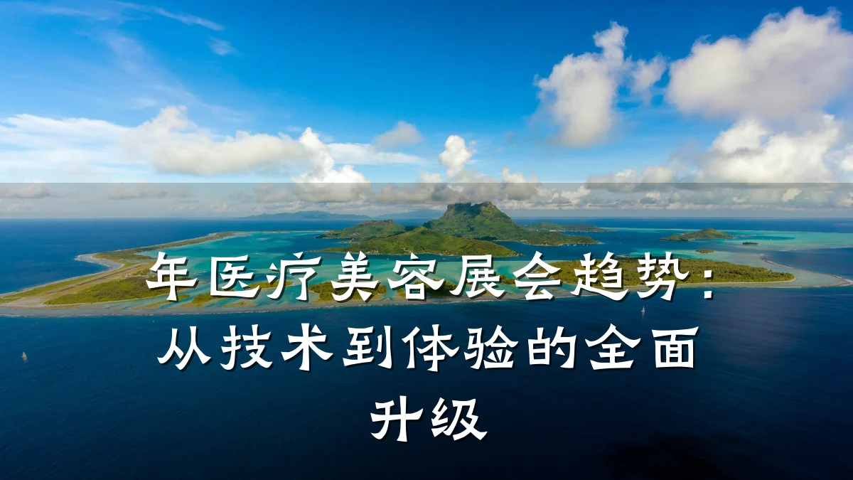 年医疗美容展会趋势:从技术到体验的全面升级