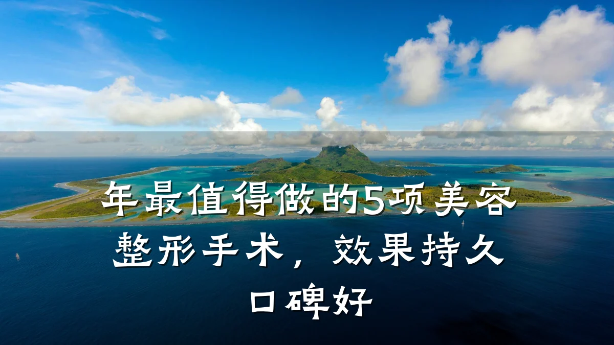 年最值得做的5项美容整形手术，效果持久口碑好