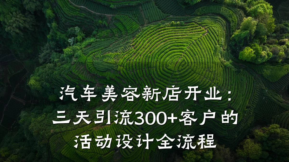 汽车美容新店开业：三天引流300+客户的活动设计全流程