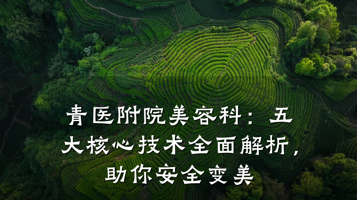青医附院美容科：五大核心技术全面解析，助你安全变美