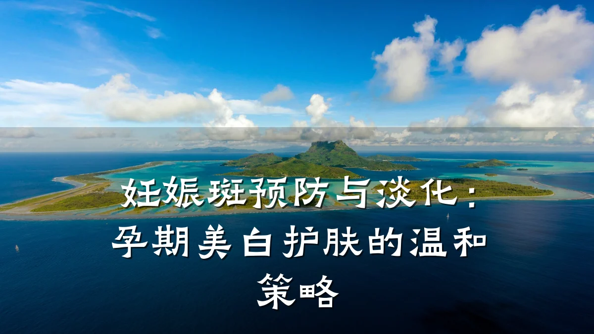 妊娠斑预防与淡化：孕期美白护肤的温和策略