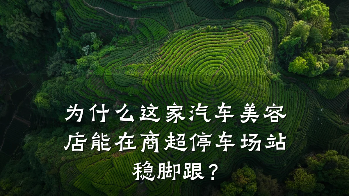 为什么这家汽车美容店能在商超停车场站稳脚跟？